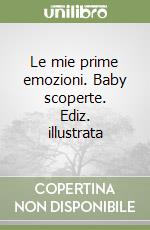 Le mie prime emozioni. Baby scoperte. Ediz. illustrata libro