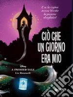 Ciò che un giorno era mio. E se la regina avesse bevuto la pozione sbagliata? A twisted tale libro