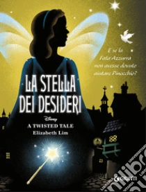 La stella dei desideri. E se la Fata Azzurra non avesse dovuto aiutare Pinocchio? A twisted tale