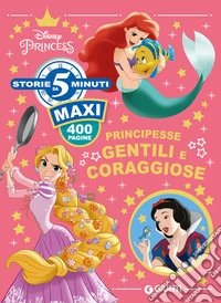 Principesse gentili e coraggiose. Ediz. a colori libro