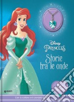 Storie tra le onde. Disney Princess. Libro gioiello. Con collana e ciondolo di Ariel libro