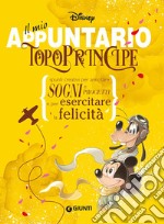 Il mio appuntario. Topoprincipe. Spunti creativi per appuntare sogni e progetti e per esercitare la felicità libro