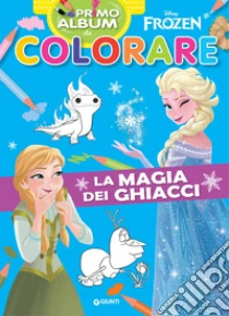 La magia dei ghiacci. Frozen. Primo album da colorare. Ediz. a colori