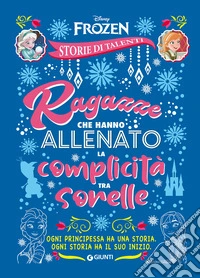 Ragazze che hanno allenato la complicità tra sorelle. Frozen. Disney princess. Storie di talenti. Ediz. a colori libro