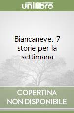 Biancaneve. 7 storie per la settimana libro