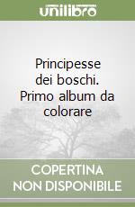 Principesse dei boschi. Primo album da colorare libro