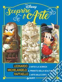 Scoprire l'arte. Leonardo. Michelangelo. Raffaello. Ediz. a colori libro
