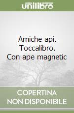Amiche api. Toccalibro. Con ape magnetic libro