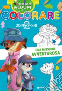 Una missione avventurosa. Zootropolis 2. Primo album da colorare. Ediz. a colori