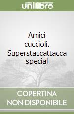 Amici cuccioli. Superstaccattacca special libro