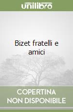 Bizet fratelli e amici libro