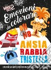 Inside out 2. Ansia, rabbia, tristezza. Emozioni da colorare libro