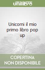 Unicorni il mio primo libro pop up libro