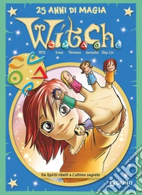 W.i.t.c.h. 25 anni di magia. Vol. 8: Da Spiriti ribelli a L'ultimo segreto libro
