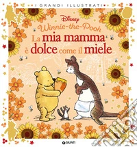 La mia mamma è dolce come il miele. Winnie the Pooh. Ediz. a colori libro