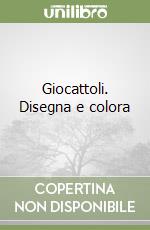 Giocattoli. Disegna e colora libro