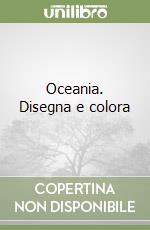 Oceania. Disegna e colora libro