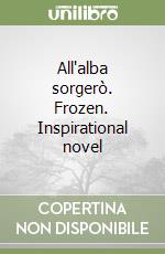 All'alba sorgerò. Frozen. Inspirational novel libro