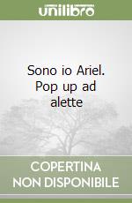 Sono io Ariel. Pop up ad alette libro