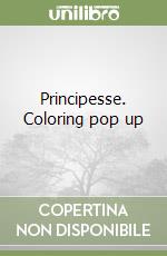 Principesse. Coloring pop up libro