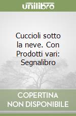 Cuccioli sotto la neve. Con Prodotti vari: Segnalibro