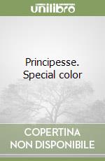 Principesse. Special color libro