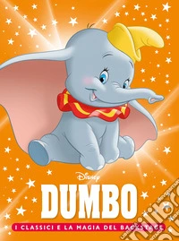 Dumbo. I classici e la magia del backstage. Ediz. a colori