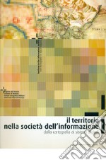 Il territorio nella società dell'informazione. Dalla cartografia ai sistemi digitali libro