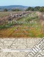 Antiche vie in Basilicata. Percorsi, ipotesi, osservazioni, note e curiosità