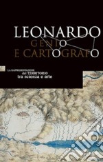 Leonardo genio e cartografo. La rappresentazione del territorio tra scienza e arte. Ediz. italiana e inglese libro