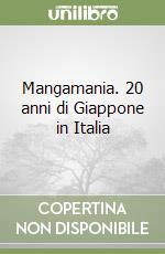 Mangamania. 20 anni di Giappone in Italia libro