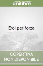 Eroi per forza libro