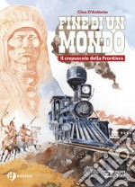 Storia del west. Fine di un mondo. Il crepuscolo della Frontiera libro