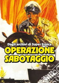 Operazione sabotaggio. Dagli archivi di Super Eroica libro