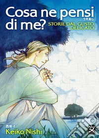 Cosa ne pensi di me? Storie dal gusto delicato libro