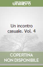 Un incontro casuale. Vol. 4 libro