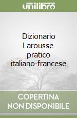 Dizionario Larousse pratico italiano-francese libro