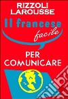 Il francese facile per comunicare libro