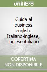 Guida al business english. Italiano-inglese, inglese-italiano libro