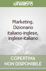 Marketing. Dizionario italiano-inglese, inglese-italiano libro