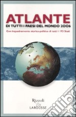 Atlante di tutti i paesi del mondo 2006. Con inquadramento storico-politico di tutti i 193 Stati libro