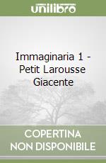 Immaginaria 1 - Petit Larousse Giacente libro