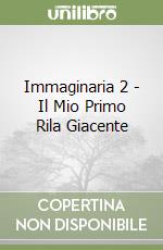 Immaginaria 2 - Il Mio Primo Rila Giacente libro