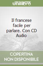 Il francese facile per parlare. Con CD Audio