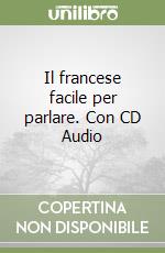 Il francese facile per parlare. Con CD Audio libro