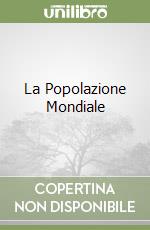 La Popolazione Mondiale