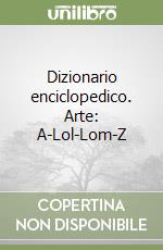 Dizionario enciclopedico. Arte: A-Lol-Lom-Z libro