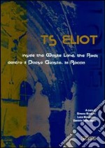 T. S. Eliot. Inside the wast land, the rock-Dentro il paese guasto, la roccia. Catalogo della mostra