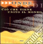 Onde. Ciò che tiene unito il mondo. Catalogo della mostra libro