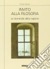 Invito alla filosofia. Le domande della ragione libro